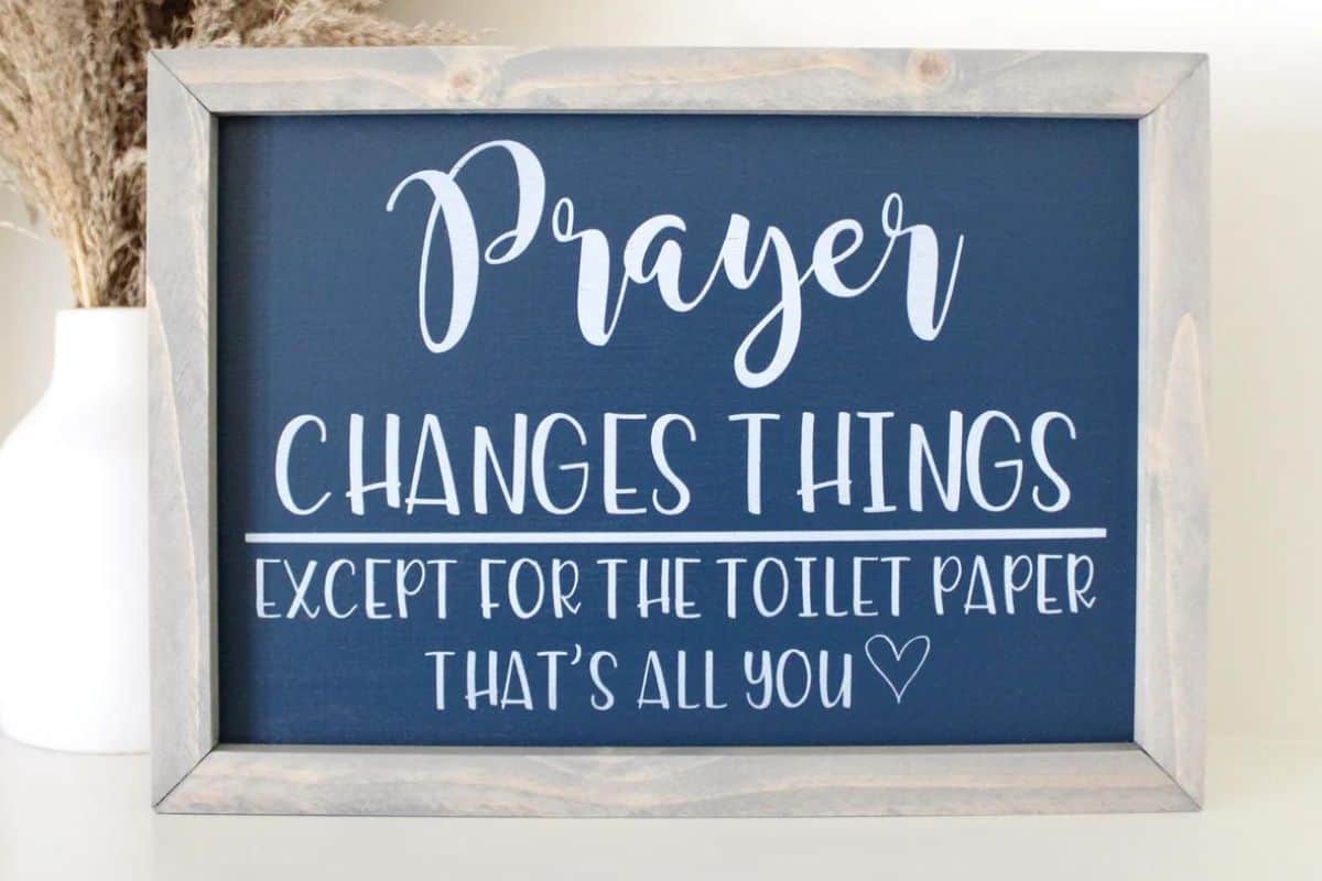Bathroom Sign - prayer changes things except for the toilet paper. That's all you.