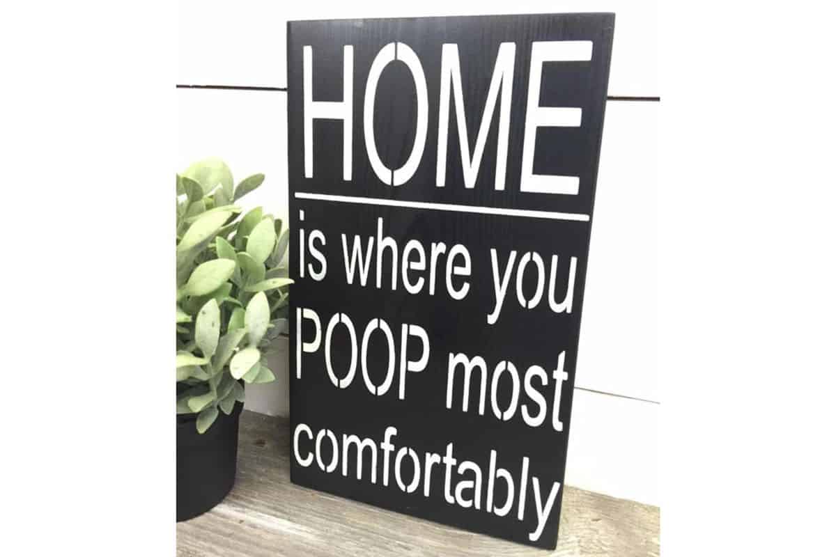 A sign that reads - home is where you poop most comfortable.