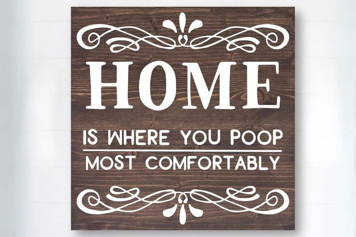 Bathroom Sign - Home Is Where You Poop Most Comfortably.