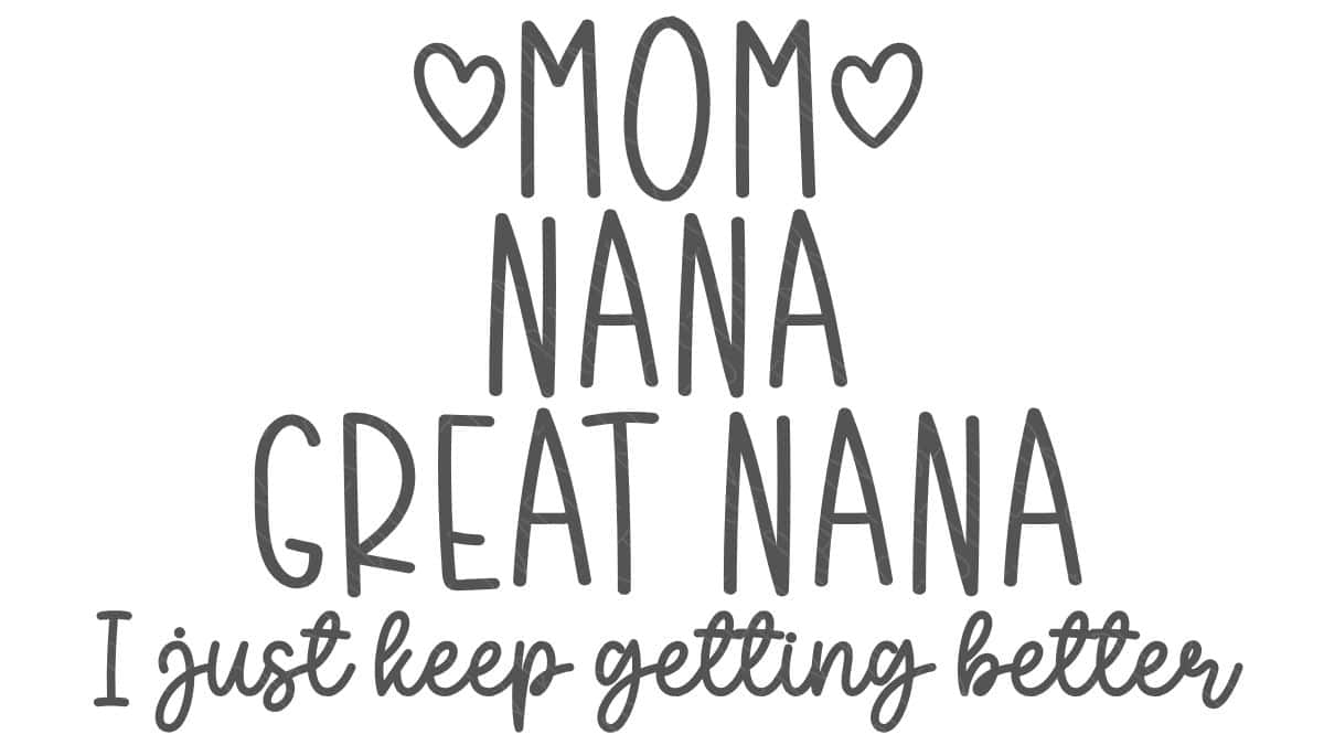 Mom Nana Great Nana SVG design with hearts and the phrase I just keep getting better in playful handwritten fonts.