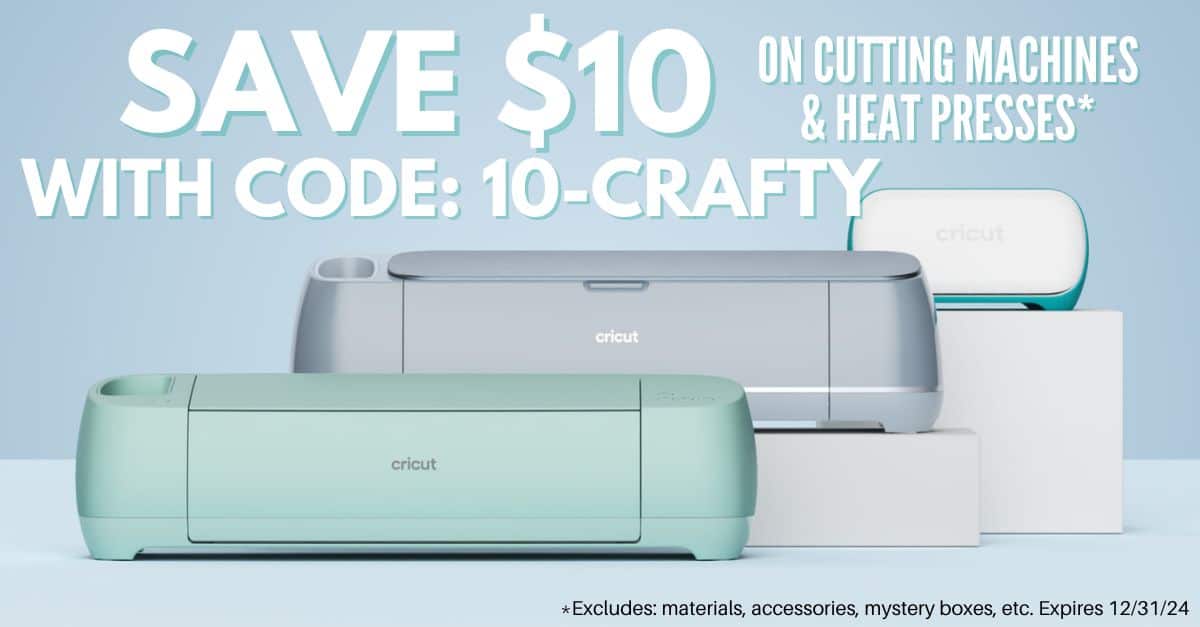 Cricut Ad: Save $10 on cutting machines and heat presses with code 10-CRAFTY.