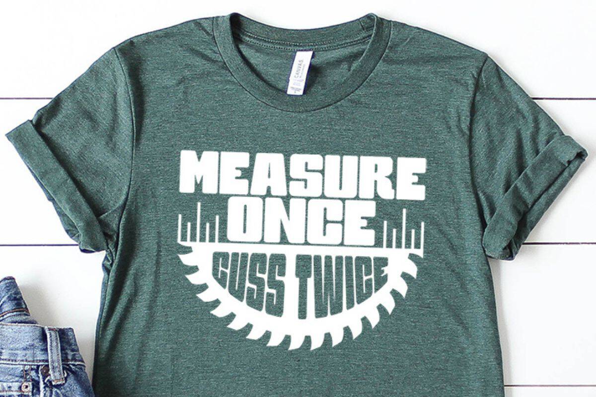 Measure Once Cuss Twice on a t-shirt.