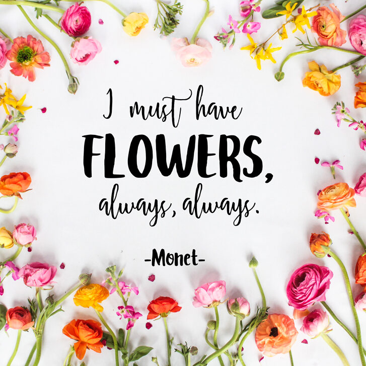 Floral quote print with vibrant flowers surrounding the words 'I must have flowers, always, always.' – Monet, in bold black script on a white background.