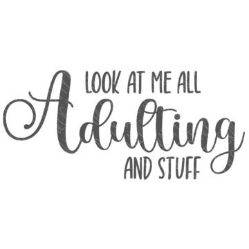 SVG Cut File; Look at me all adulting and stuff.