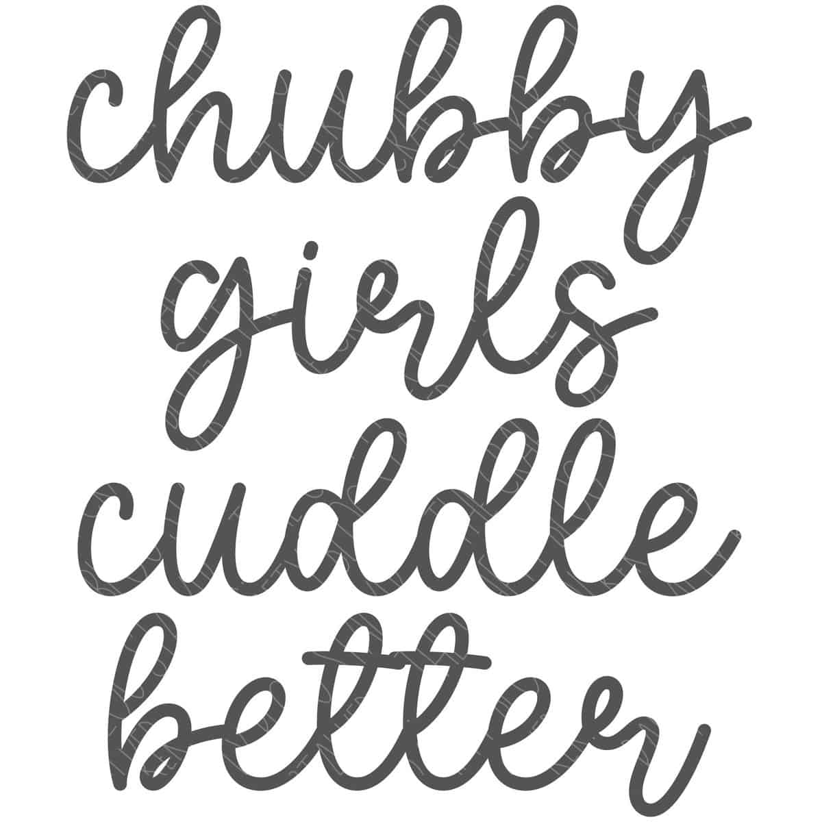 SVG Cut File: Chubby Girls Cuddle Better.