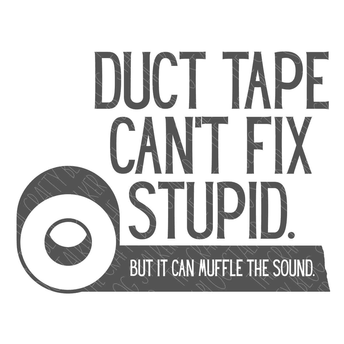 SVG Cut File: Duct Tape Can't Fix Stupid But It Can Muffle The Sound.