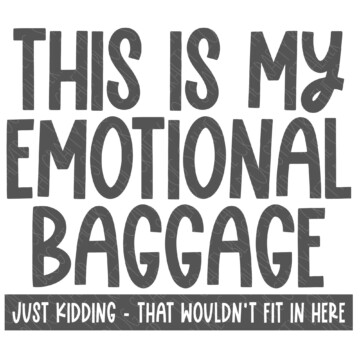 SVG Cut File: This is my emotional baggage just kidding that wont fit in here.
