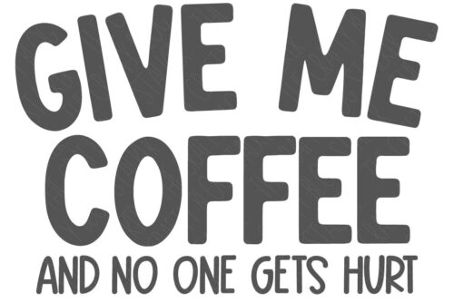 SVG Cut File: Give Me Coffee and no one gets hurt.