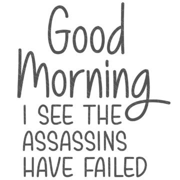 SVG Cut File: Good Morning I See The Assassins Have Failed.