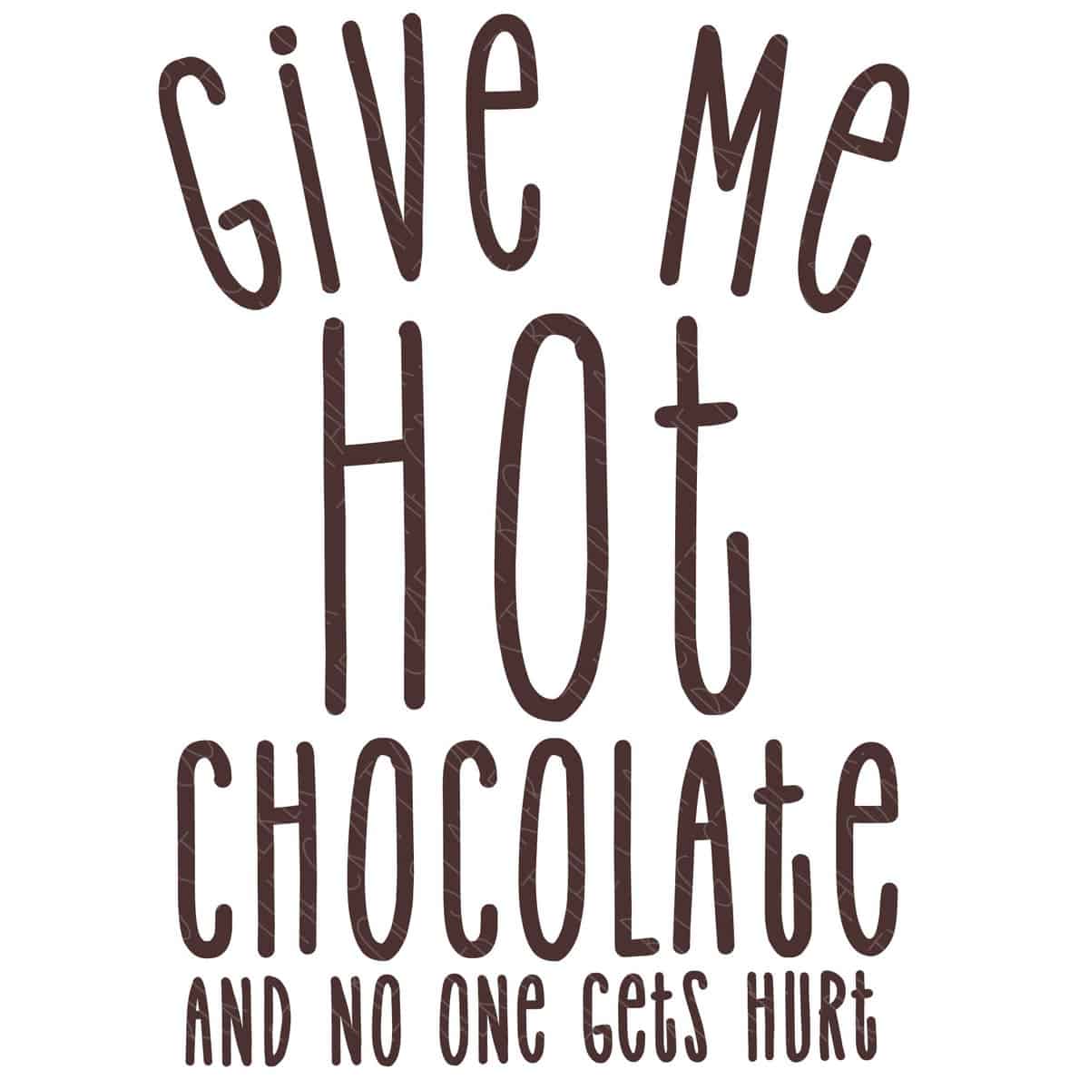 SVG Cut File: Give Me Hot Chocolate and no one gets hurt.