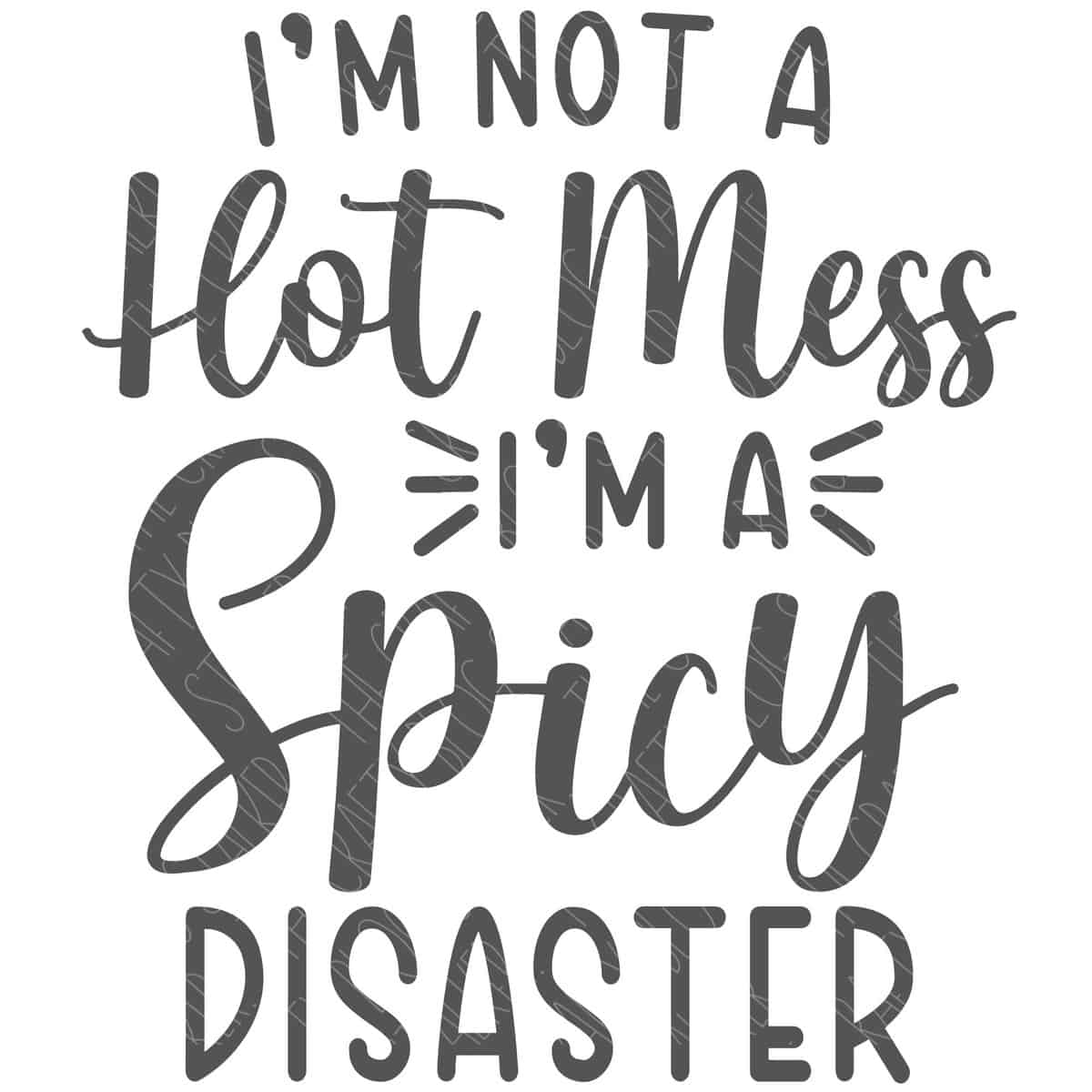 SVG Cut File: I'm Not a Hot Mess I'm a Spicy Disaster.