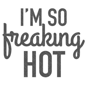 SVG Cut File: Im So Freaking Hot.