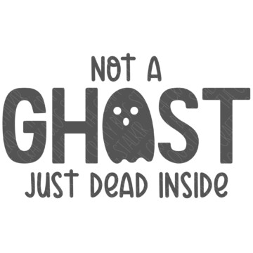 SVG Cut File: Not a Ghost just dead inside.