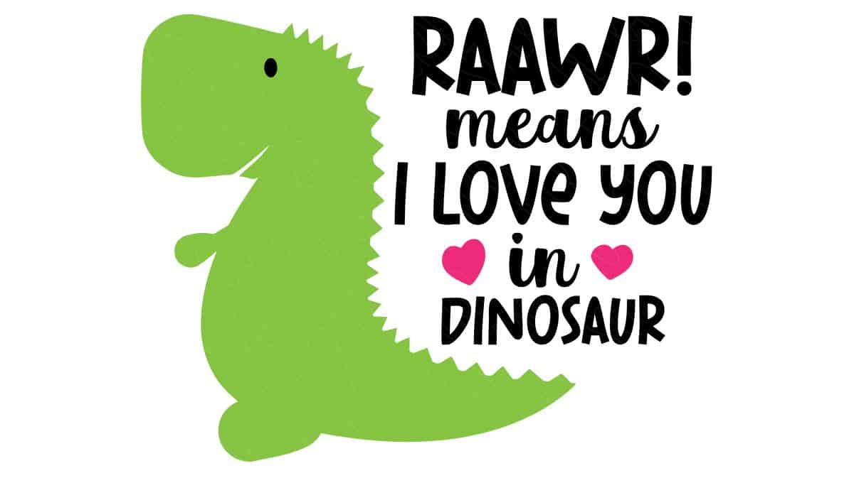 Cute green dinosaur graphic with the phrase "RAAWR! means I love you in dinosaur" in bold black text, decorated with two small pink hearts.