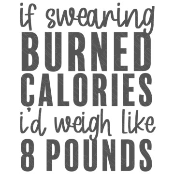 SVG Cut File: If swearing burned calories I would weigh like eight pounds.