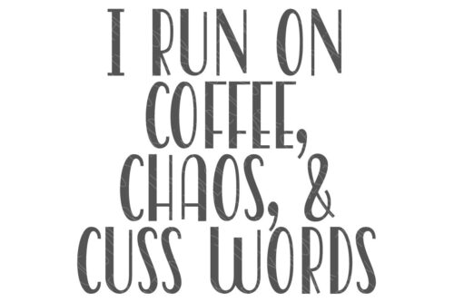 SVG Cut File:I run on coffee, chaos, and cuss words.