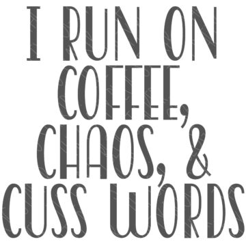 Vector file that reds 'I run on coffee, chaos, and cuss words'.