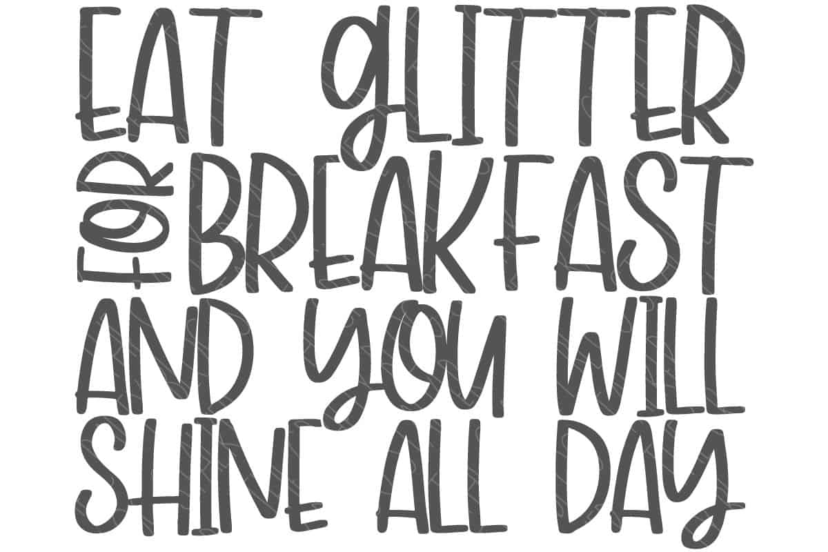 Digital vector that reads Eat Glitter For Breakfast And Shine All Day.
