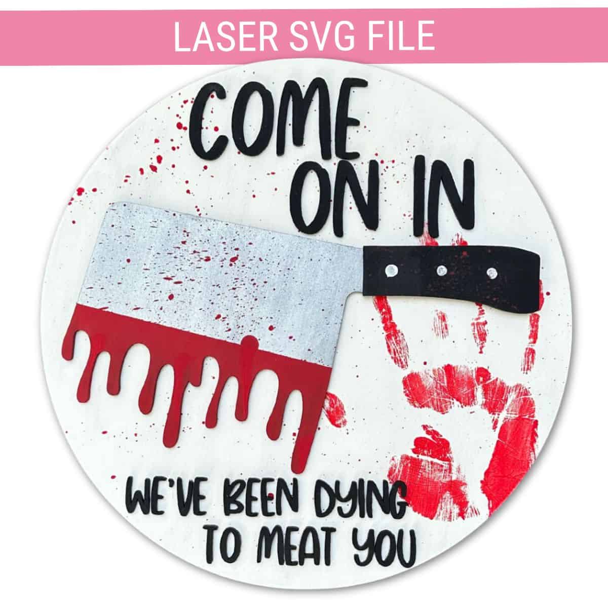 Halloween laser SVG door hanger with a bloody cleaver, red handprint, and the phrase "Come On In, We've Been Dying to Meat You."