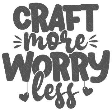 SVG Cut File: Craft More Worry Less.