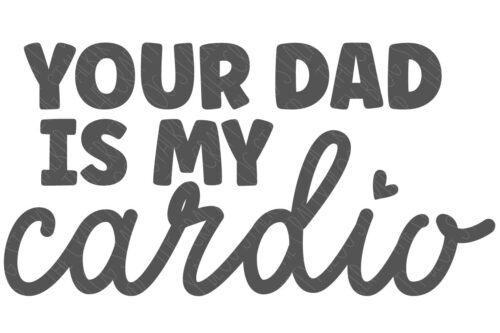 SVG Cut File: Your Dad Is My Cardio.