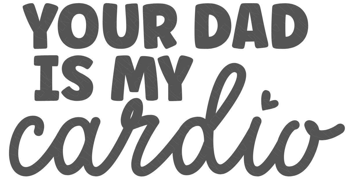 Text graphic reading Your Dad Is My Cardio in bold and script lettering with small heart accents.