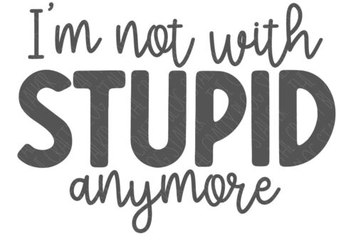 SVG Cut File: I'm Not With Stupid Anymore.