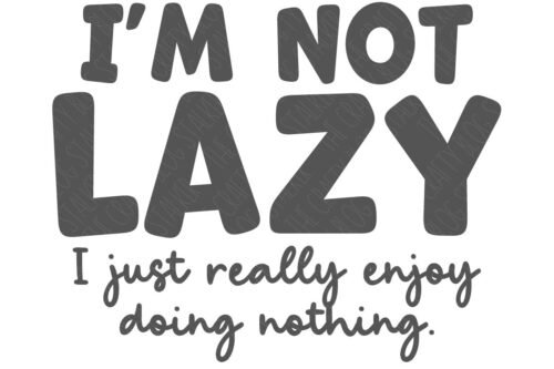 SVG Cut File: I'm not lazy I just really enjoy doing nothing.