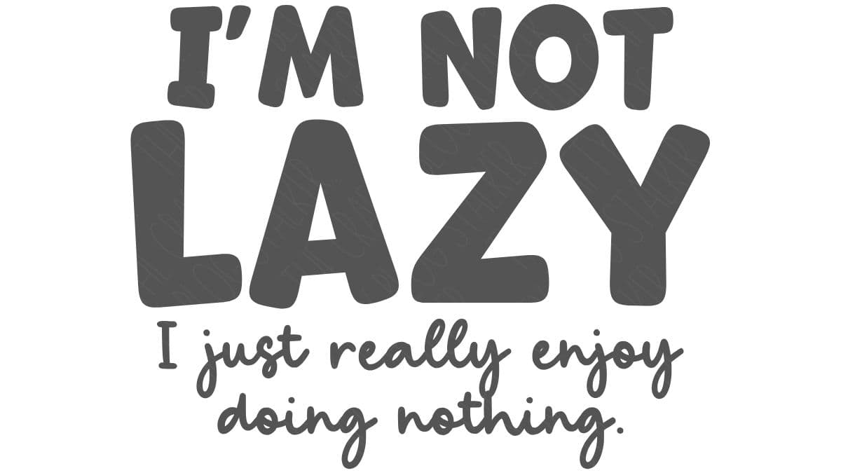 SVG Cut File: I'm not lazy I just really enjoy doing nothing.