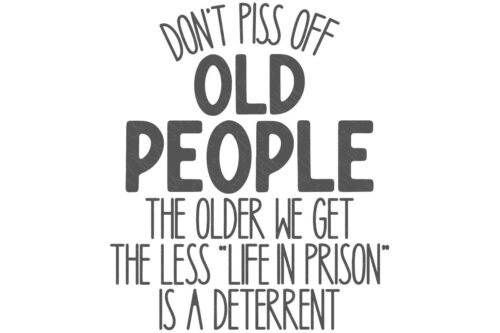 SVG Cut File: Dont piss off old people the older we get the less life in prison is a deterrent.