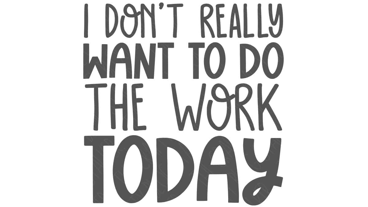 Funny SVG quote design that says I don't really want to do the work today in playful handwritten and bold lettering.