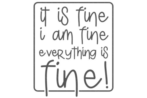 SVG Cut File: It Is Fine I Am Fine Everything Is fine!