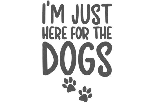 SVG Cut File: I'm Just Here For The Dogs.
