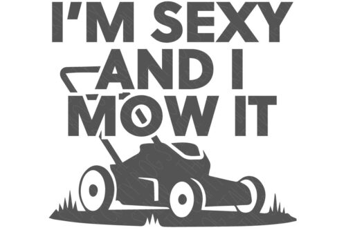 SVG Cut File: I'm sexy and I mow it - with a lawnmower graphic.
