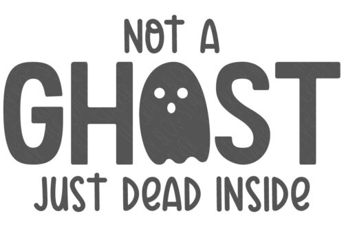 SVG Cut File: Not a Ghost just dead inside.