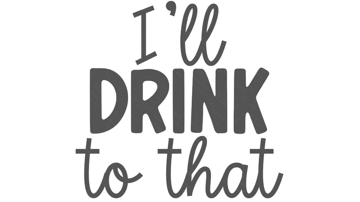 SVG design featuring the phrase "I'll Drink to That" in bold and script lettering on a white background.