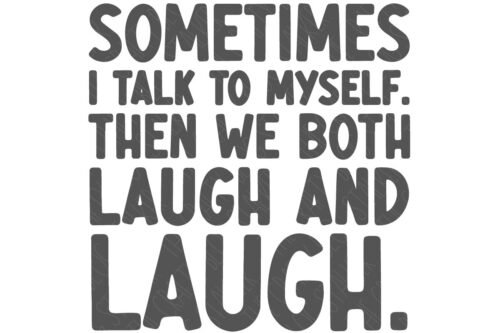 SVG Cut File: Sometimes I talk to myself then we both laugh and laugh.