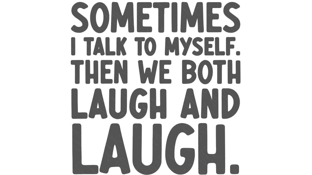 SVG design featuring the quote "Sometimes I talk to myself. Then we both laugh and laugh." in bold black lettering on a white background.