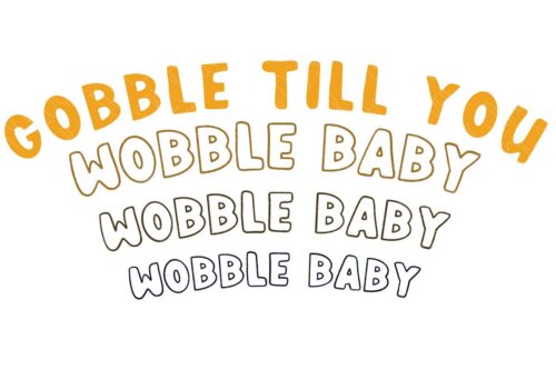 Layered SVG Cut File: Gobble till you wobble baby, wobble baby, wobble baby.