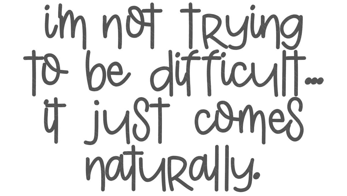 Playful handwritten text design that reads “I’m not trying to be difficult… it just comes naturally” in a casual, whimsical font.