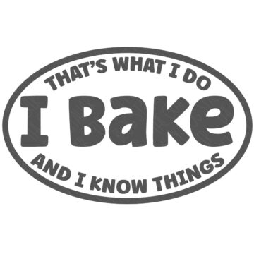 SVG Cut File: That's What I do I Bake and I know things.