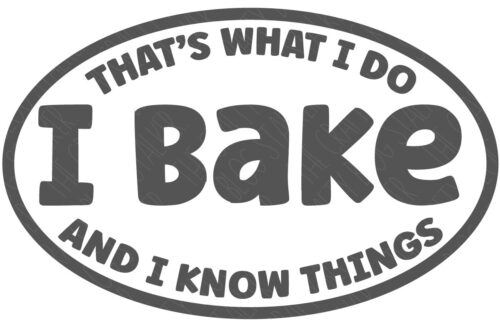 SVG Cut File: That's What I do I Bake and I know things.