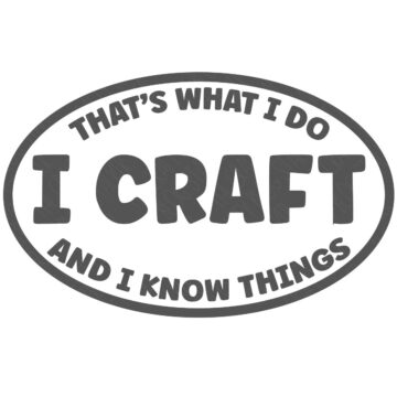 SVG Cut File: That's what I do, I craft and I know things.