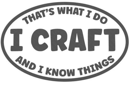 SVG Cut File: That's what I do, I craft and I know things.