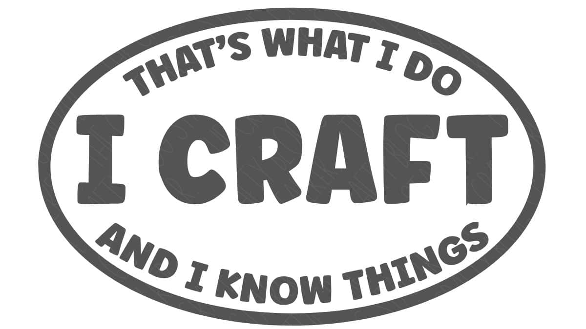 Gray oval badge design with the phrase That's What I Do I Craft and I Know Things in bold lettering on a light background.