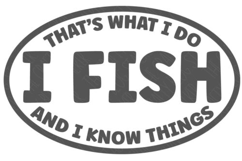 SVG Cut file: That's What I Do I Fish And I Know Things