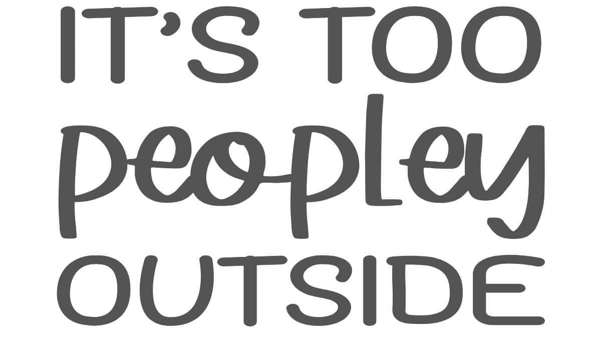 Funny text design that reads 'It's too peopley outside' in bold, playful gray lettering.
