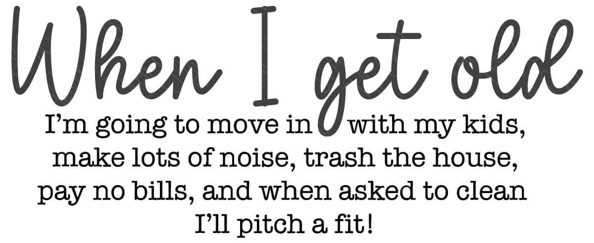 Funny When I Get Old SVG quote design about moving in with your kids and pitching a fit when asked to clean.