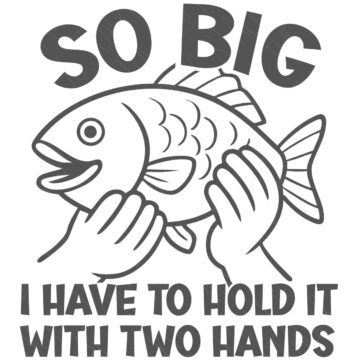 Black and white illustration of a fish being held by two hands with the humorous text “So big I have to hold it with two hands.”