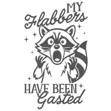 Black and white illustration of a surprised raccoon with the phrase “My Flabbers Have Been Gasted” surrounded by sparkles.
